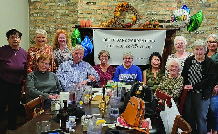 Belle Oaks Garden Club recently celebrated 45 years, 1978 - 2023, at Murphy’s Seafood Restaurant. Members in attendance, standing from left are Rosemary Tobey, Darlene Breland, Rebecca Eisenman, Debbie Lobell, Rose Doles and Cindy Miguez. Seated from left are Virginia Hawkins, John Grimm, Sandy Grimm, Charlotte Shaw, Vicky Fannaly and Maude Rizzuto. Belle Oaks is a member of the National Garden Clubs, Inc., Deep South Garden Clubs, Inc. and Louisiana Garden Club Federation, Inc.